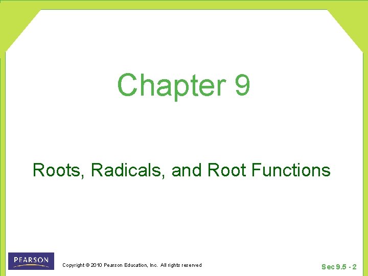 Chapter 9 Roots, Radicals, and Root Functions Copyright © 2010 Pearson Education, Inc. All