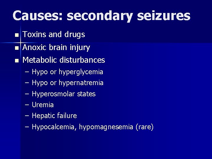 Causes: secondary seizures n Toxins and drugs n Anoxic brain injury n Metabolic disturbances