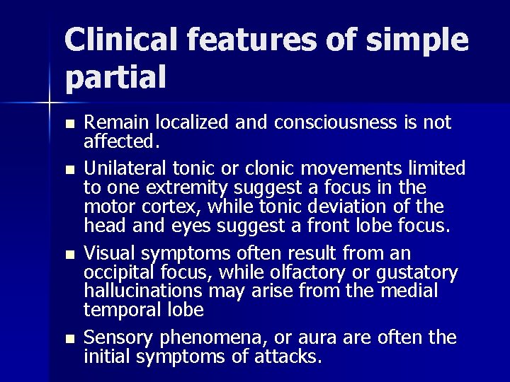 Clinical features of simple partial n n Remain localized and consciousness is not affected.