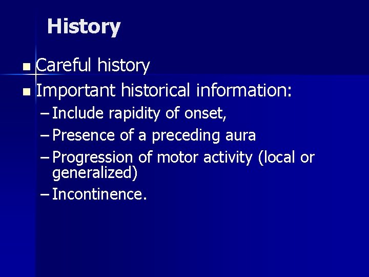 History n Careful history n Important historical information: – Include rapidity of onset, –