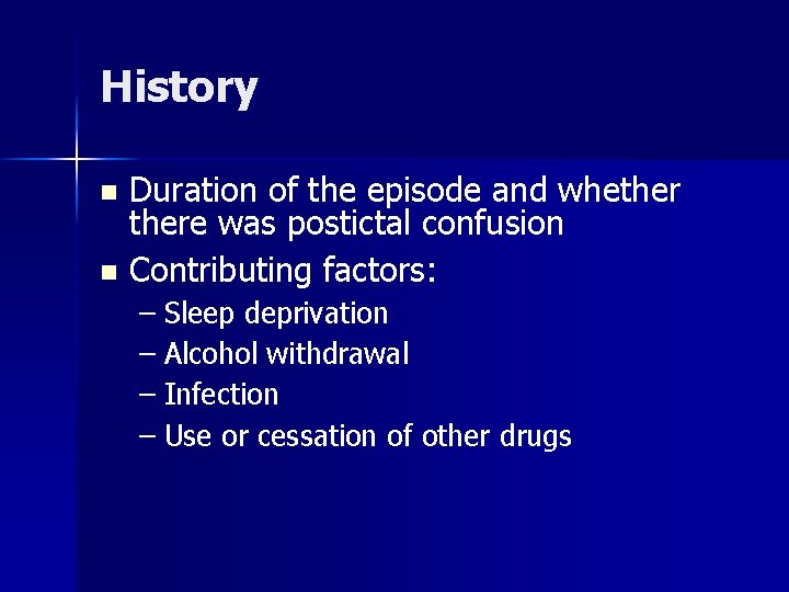 History n n Duration of the episode and whethere was postictal confusion Contributing factors: