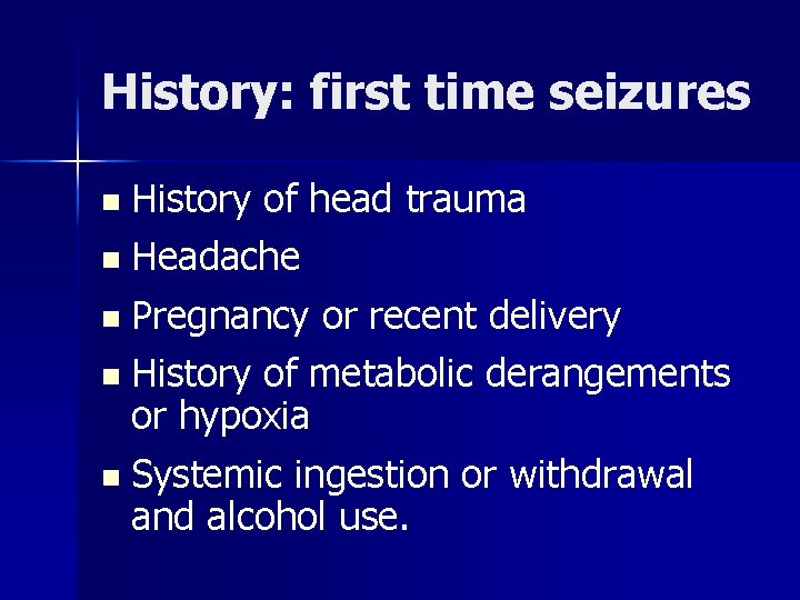 History: first time seizures n History of head trauma n Headache n Pregnancy or