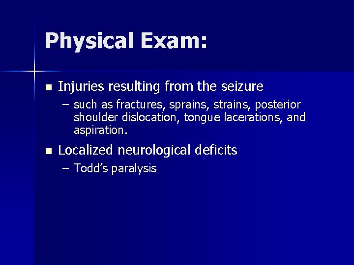 Physical Exam: n Injuries resulting from the seizure – such as fractures, sprains, strains,