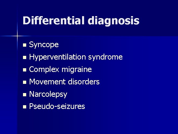 Differential diagnosis n Syncope n Hyperventilation syndrome n Complex migraine n Movement disorders n