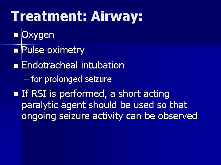 Treatment: Airway: n Oxygen n Pulse oximetry n Endotracheal intubation – for prolonged seizure