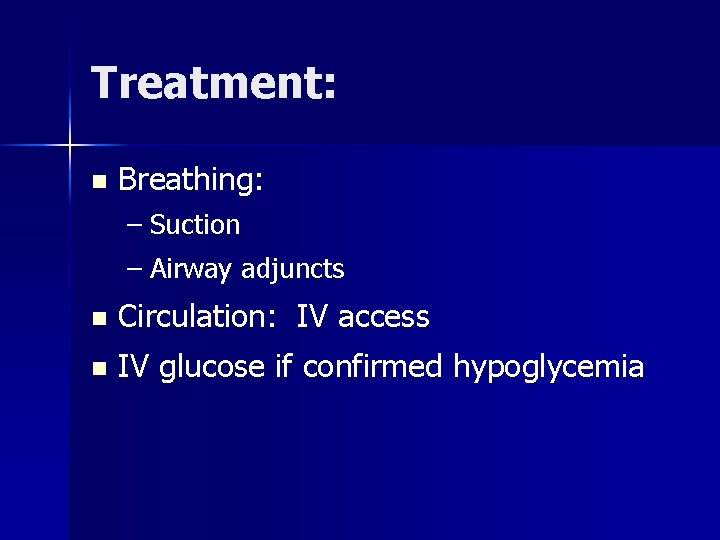 Treatment: n Breathing: – Suction – Airway adjuncts n Circulation: IV access n IV