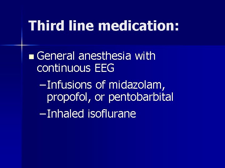 Third line medication: n General anesthesia with continuous EEG – Infusions of midazolam, propofol,