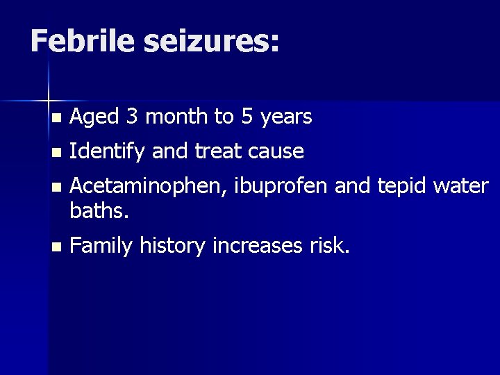 Febrile seizures: n Aged 3 month to 5 years n Identify and treat cause