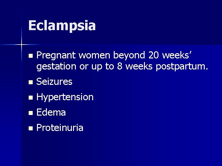 Eclampsia n Pregnant women beyond 20 weeks’ gestation or up to 8 weeks postpartum.