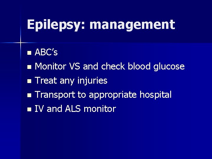 Epilepsy: management ABC’s n Monitor VS and check blood glucose n Treat any injuries