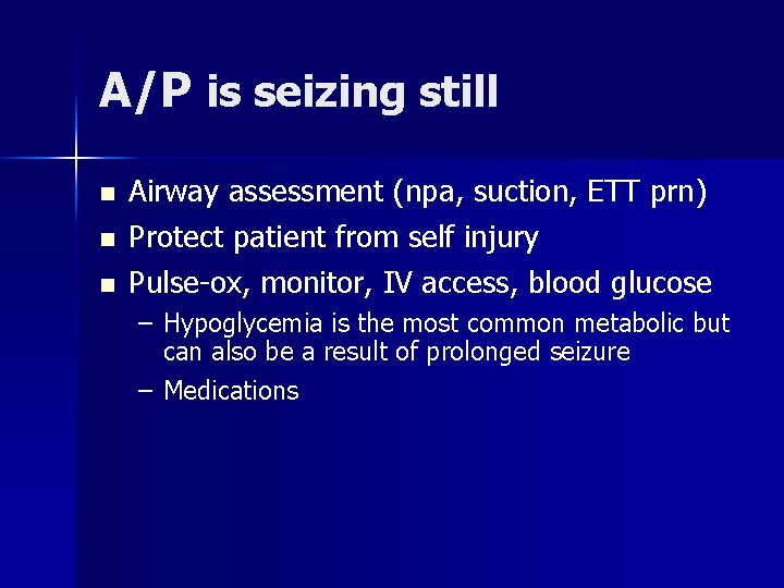 A/P is seizing still n n n Airway assessment (npa, suction, ETT prn) Protect