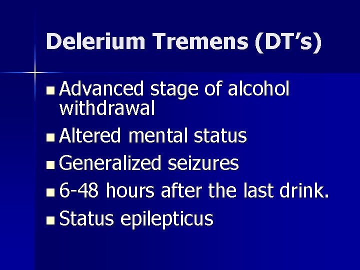 Delerium Tremens (DT’s) n Advanced stage of alcohol withdrawal n Altered mental status n