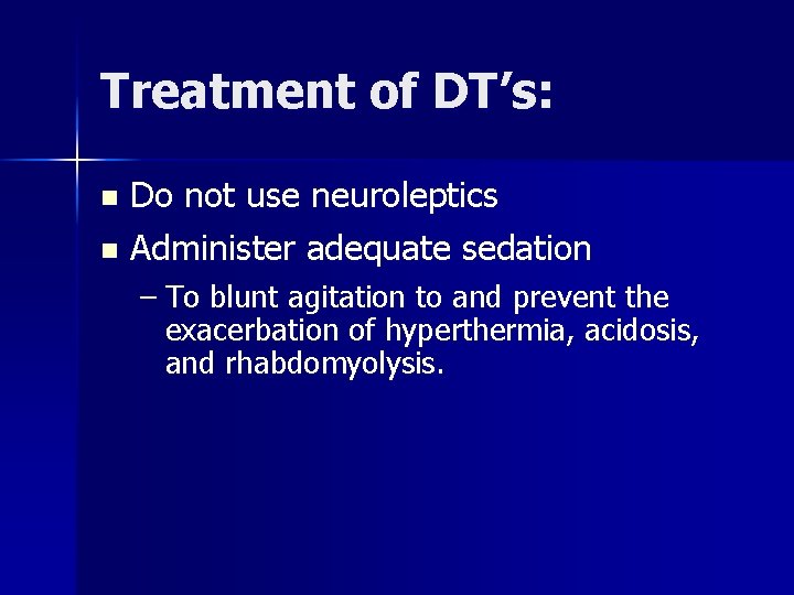 Treatment of DT’s: Do not use neuroleptics n Administer adequate sedation n – To