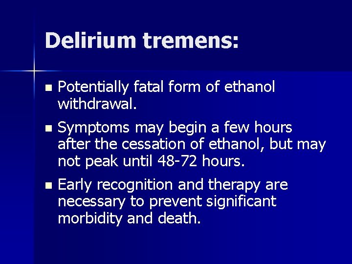 Delirium tremens: Potentially fatal form of ethanol withdrawal. n Symptoms may begin a few
