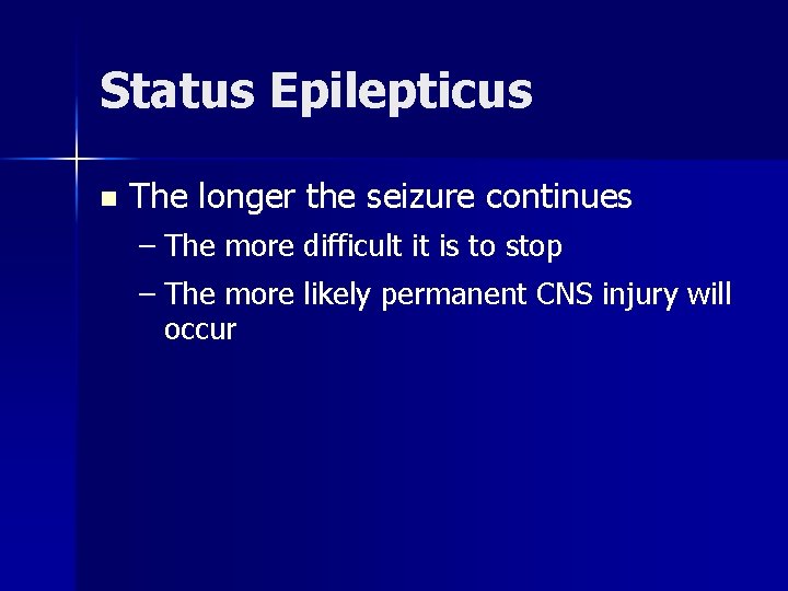 Status Epilepticus n The longer the seizure continues – The more difficult it is