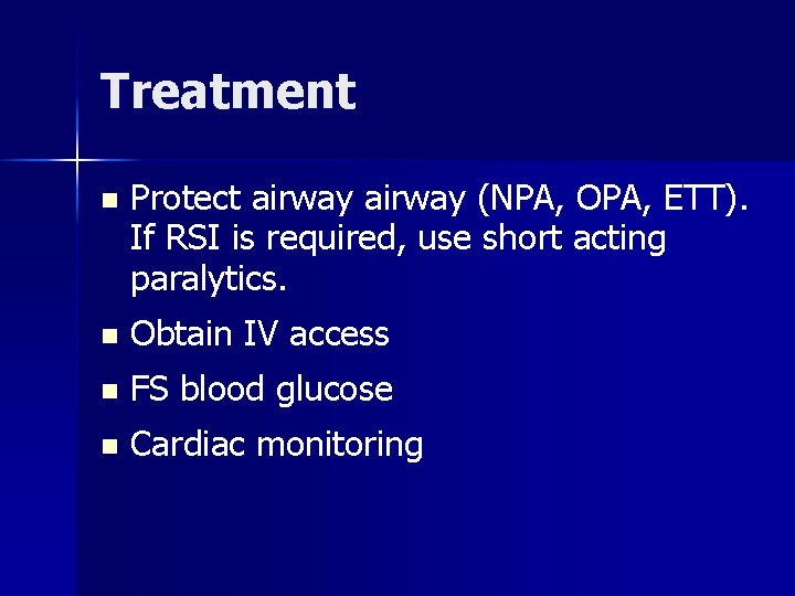 Treatment n Protect airway (NPA, OPA, ETT). If RSI is required, use short acting