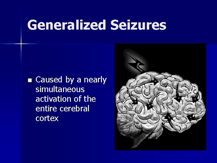 Generalized Seizures n Caused by a nearly simultaneous activation of the entire cerebral cortex