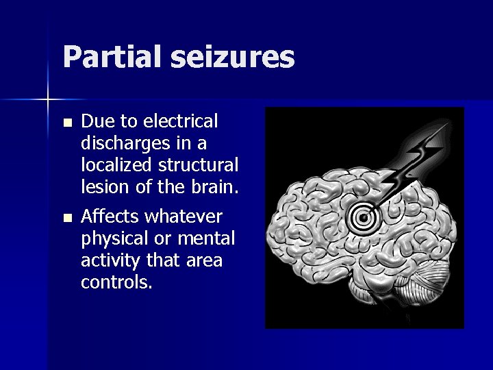 Partial seizures n Due to electrical discharges in a localized structural lesion of the