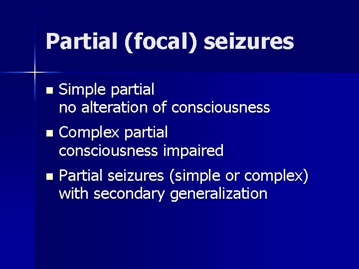 Partial (focal) seizures n Simple partial no alteration of consciousness n Complex partial consciousness