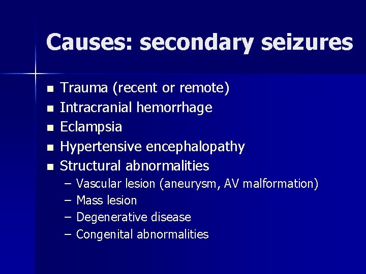 Causes: secondary seizures n n n Trauma (recent or remote) Intracranial hemorrhage Eclampsia Hypertensive