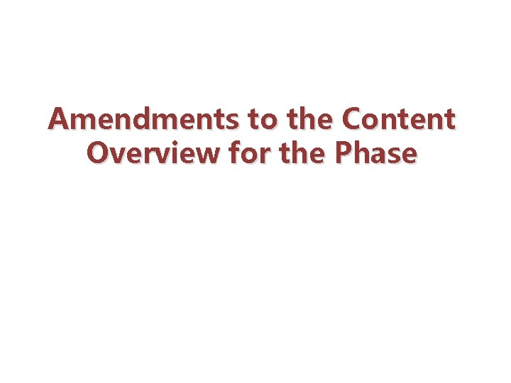 Amendments to the Content Overview for the Phase 