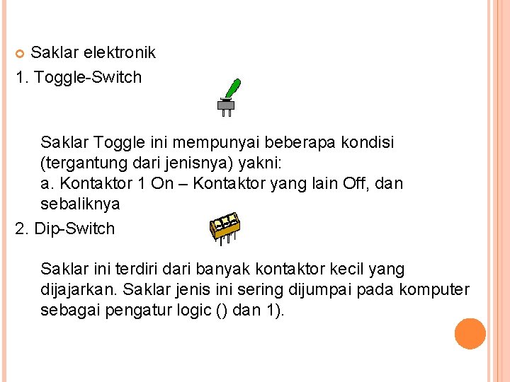 Saklar elektronik 1. Toggle-Switch Saklar Toggle ini mempunyai beberapa kondisi (tergantung dari jenisnya) yakni: