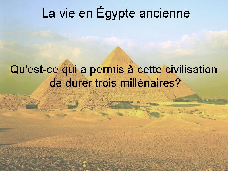 La vie en Égypte ancienne Qu'est-ce qui a permis à cette civilisation de durer