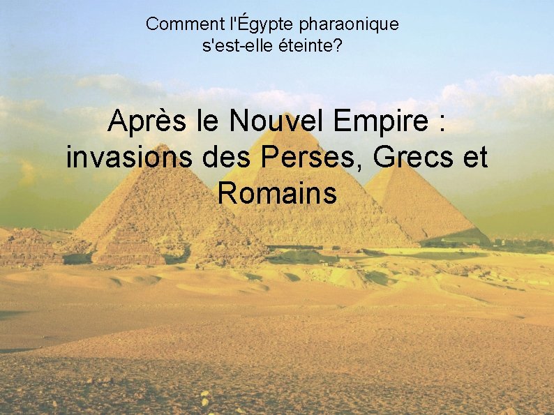 Comment l'Égypte pharaonique s'est-elle éteinte? Après le Nouvel Empire : invasions des Perses, Grecs