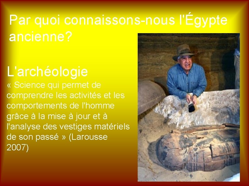 Par quoi connaissons-nous l'Égypte ancienne? L'archéologie « Science qui permet de comprendre les activités