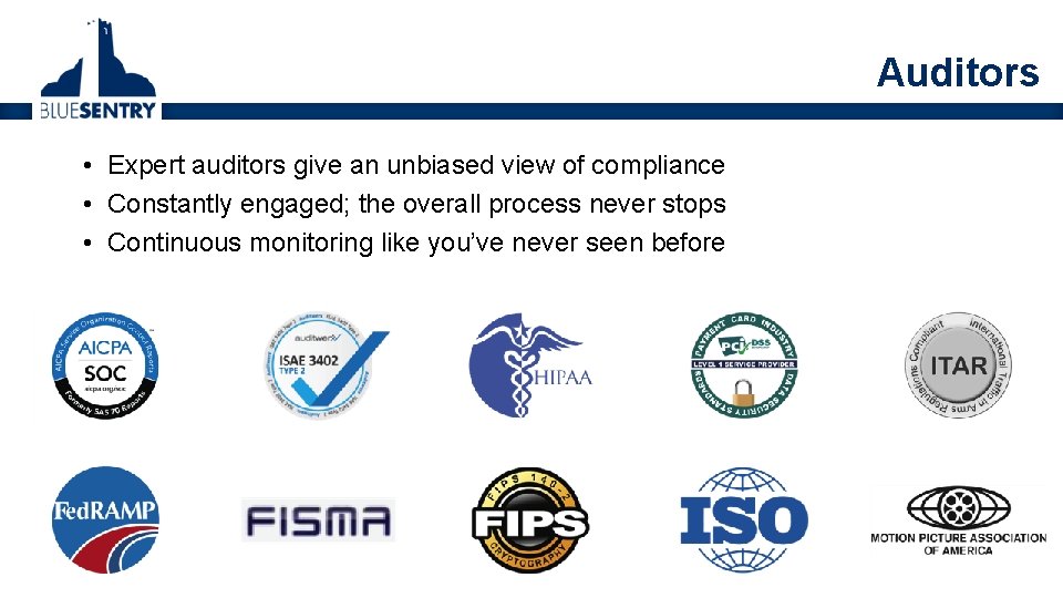 Auditors • Expert auditors give an unbiased view of compliance • Constantly engaged; the