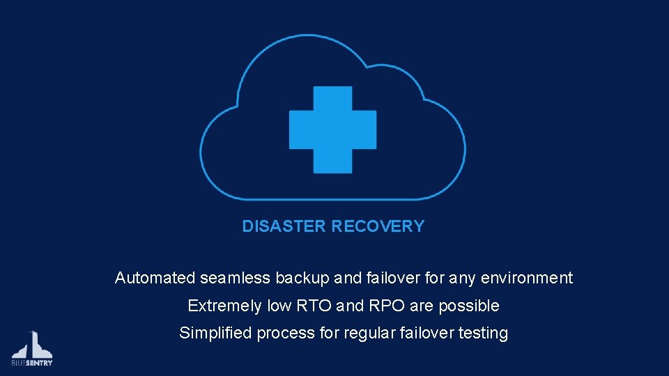 DISASTER RECOVERY Automated seamless backup and failover for any environment Extremely low RTO and