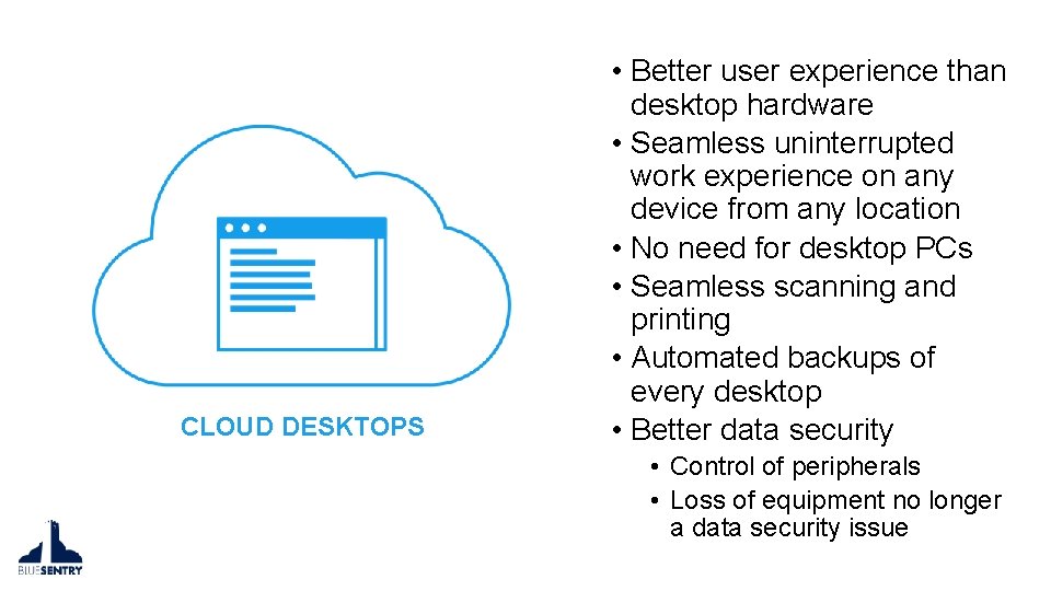 CLOUD DESKTOPS • Better user experience than desktop hardware • Seamless uninterrupted work experience