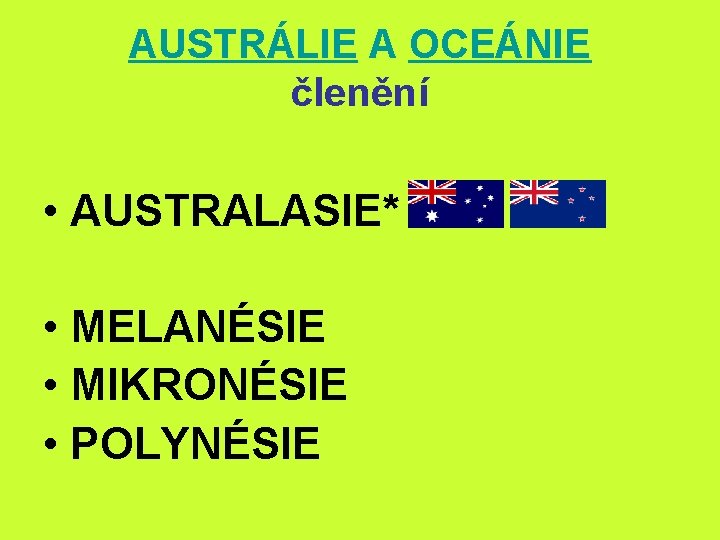 AUSTRÁLIE A OCEÁNIE členění • AUSTRALASIE* • MELANÉSIE • MIKRONÉSIE • POLYNÉSIE 