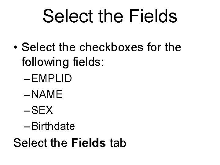 Select the Fields • Select the checkboxes for the following fields: – EMPLID –