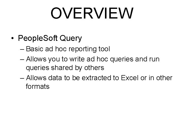 OVERVIEW • People. Soft Query – Basic ad hoc reporting tool – Allows you