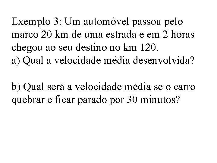 Exemplo 3: Um automóvel passou pelo marco 20 km de uma estrada e em