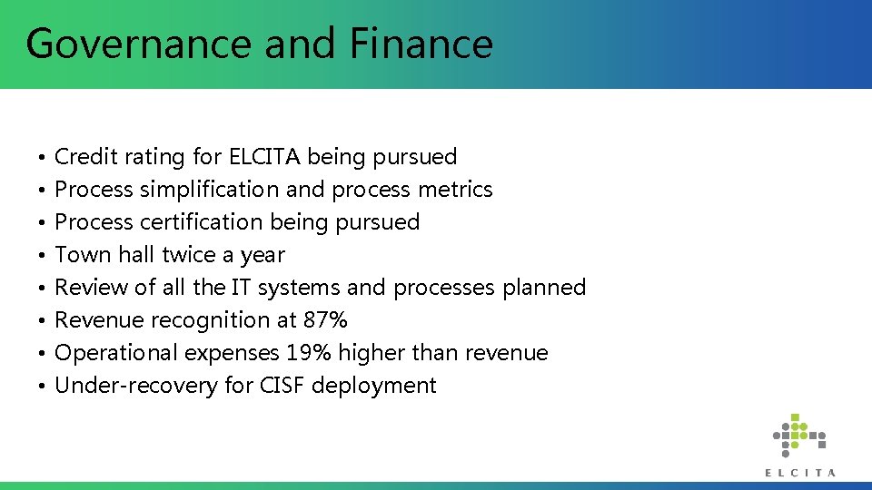 Governance and Finance • • Credit rating for ELCITA being pursued Process simplification and