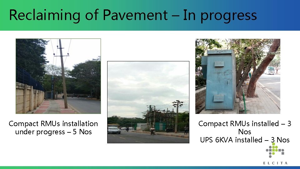 Reclaiming of Pavement – In progress Compact RMUs installation under progress – 5 Nos