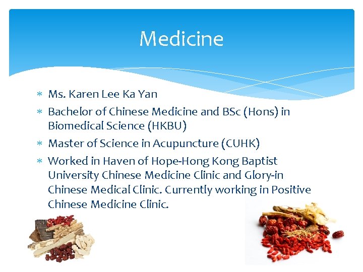 Medicine Ms. Karen Lee Ka Yan Bachelor of Chinese Medicine and BSc (Hons) in