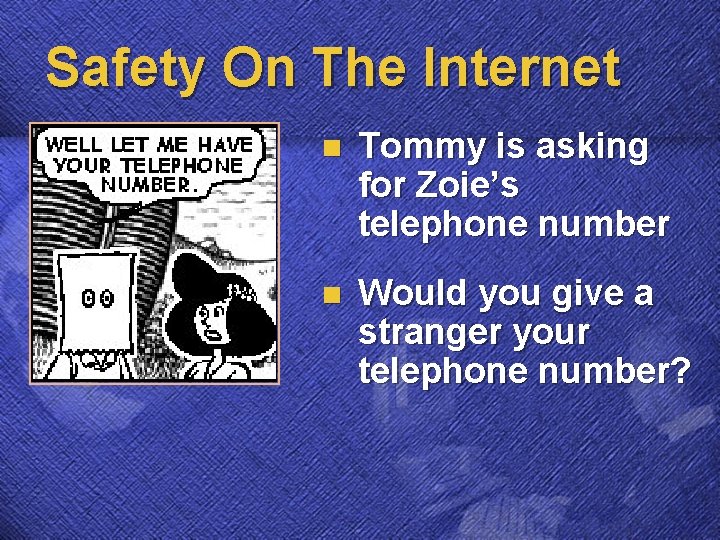Safety On The Internet n Tommy is asking for Zoie’s telephone number n Would