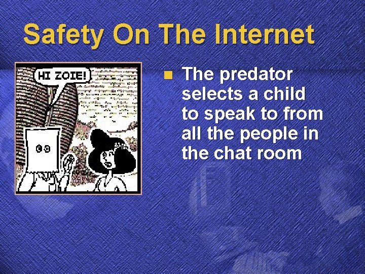 Safety On The Internet n The predator selects a child to speak to from
