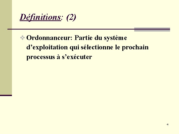 Définitions: (2) Ordonnanceur: Partie du système d’exploitation qui sélectionne le prochain processus à s’exécuter