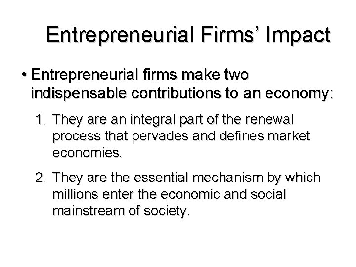 Entrepreneurial Firms’ Impact • Entrepreneurial firms make two indispensable contributions to an economy: 1.