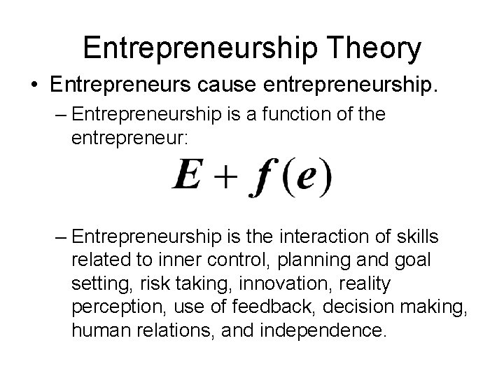 Entrepreneurship Theory • Entrepreneurs cause entrepreneurship. – Entrepreneurship is a function of the entrepreneur: