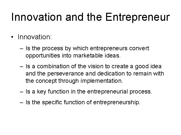Innovation and the Entrepreneur • Innovation: – Is the process by which entrepreneurs convert