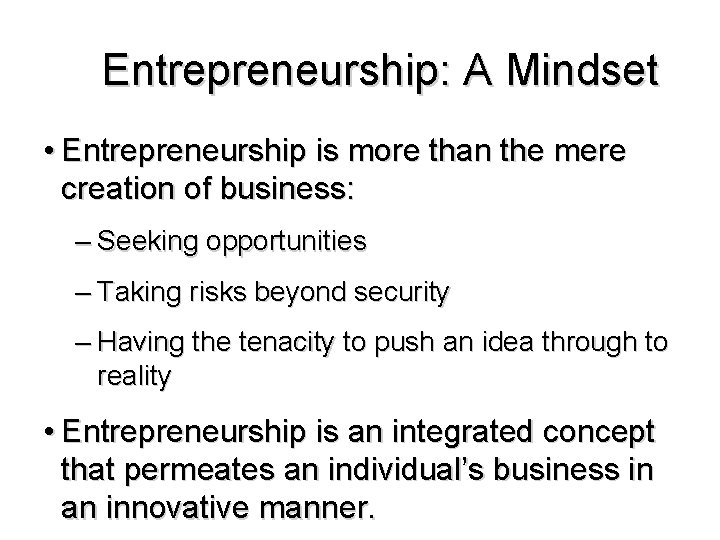 Entrepreneurship: A Mindset • Entrepreneurship is more than the mere creation of business: –