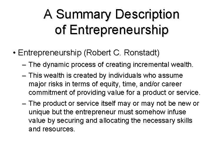 A Summary Description of Entrepreneurship • Entrepreneurship (Robert C. Ronstadt) – The dynamic process