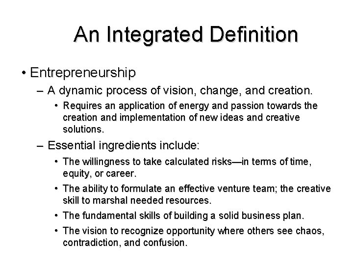 An Integrated Definition • Entrepreneurship – A dynamic process of vision, change, and creation.