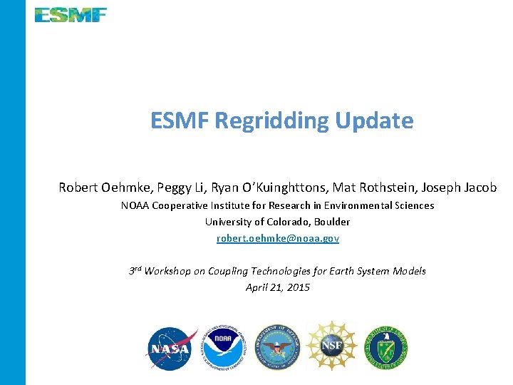 ESMF Regridding Update Robert Oehmke, Peggy Li, Ryan O’Kuinghttons, Mat Rothstein, Joseph Jacob NOAA