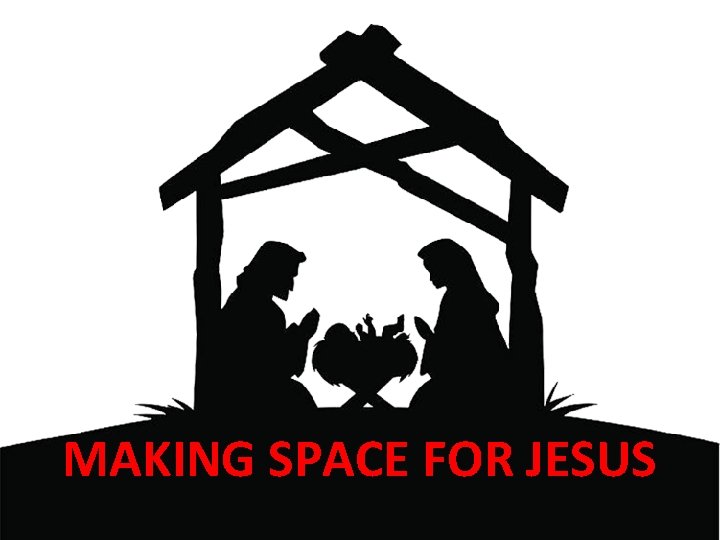 MAKING SPACE FOR JESUS 